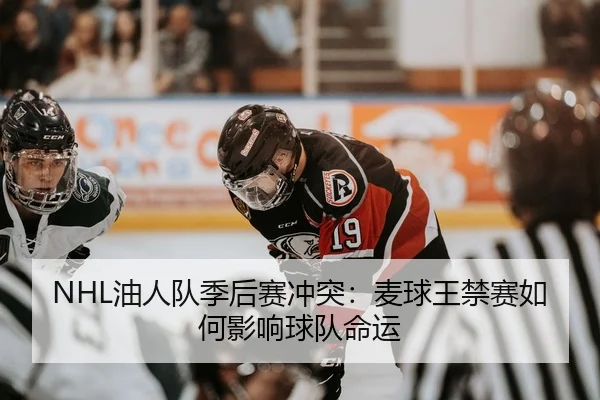 NHL油人队季后赛冲突：麦球王禁赛如何影响球队命运
